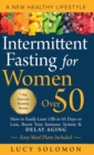 Image for Intermittent Fasting for Women Over 50 : A New Healthy Lifestyle. How to Easily Lose 13lb in 45 Days or Less, Boost Your Immune System &amp; Delay Aging. Easy Meal Plans and 7-Day Exercise Routines Includ
