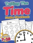 Image for Telling the Time Maths Workbook : Kids Ages 7-10 | 110 Timed Test Drills with Answers | Hour, Half Hour, Quarter Hour, Five Minutes, Minutes Questions | Grade 2, 3, 4 &amp; 5| Year 3, 4, 5 &amp; 6 | KS2 | Act