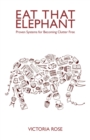 Image for Eat That Elephant - Proven Systems for Becoming Clutter Free