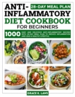 Image for Anti-Inflammatory Diet Cookbook for Beginners : 1000 Easy and Delicious Anti-inflammatory Recipes with 28-Day Meal Plan to Reduce Inflammation and Lead a Healthy Lifestyle