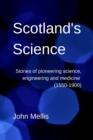 Image for Scotland&#39;s science  : stories of pioneering science, engineering and medicine (1550-1900)