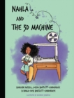 Image for Nahla and the 3D Machine : A rhyming STEM-inspired children&#39;s story, based on true events