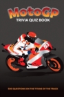 Image for MotoGP Trivia Quiz Book - 500 Questions on the Titans of the Track