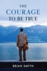 Image for The Courage to be True - A story of one manager&#39;s journey to find a meaningful life