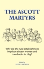 Image for The Ascott Martyrs : Why did the rural establishment imprison sixteen women and two babies in 1873?