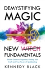 Image for DEMYSTIFYING MAGIC NEW WITCH FUNDAMENTALS Starter guide to paganism, finding your craft and the true power of spell casting