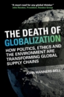 Image for The death of globalisation  : how politics, ethics and the environment are shaping global supply chains