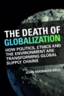Image for Death of Globalization: How Politics, Ethics and the Environment Are Shaping Global Supply Chains