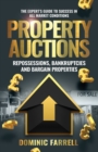 Image for Property Auctions : Repossessions, Bankruptcies and Bargain Properties: The Expert&#39;s Guide To Success In All Market Conditions