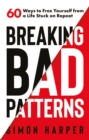 Image for Breaking bad patterns  : 60 ways to free yourself from a life stuck on repeat