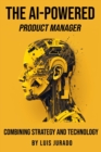 Image for The AI-Powered Product Manager : Combining Strategy and Technology