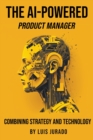 Image for The AI-Powered Product Manager : Combining Strategy and Technology
