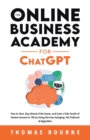 Image for The Online Business Academy for ChatGPT : How to Start, Stay Ahead of the Game, and Scale a Side Hustle of Passive Income to 10k by Using the Ever-changing Yet Profound AI Algorithm