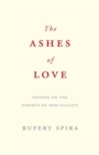 Image for The Ashes of Love : Sayings on the Essence of Non-Duality