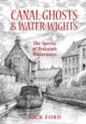 Image for Canal Ghosts &amp; Water-Wights : The Spirits of Britain&#39;s Waterways