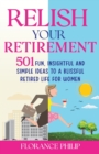 Image for Relish Your Retirement : 501 Fun, Insightful And Simple Ideas To A Blissful Retired Life For Women