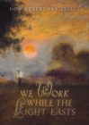 Image for We Work While the Light Lasts