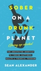 Image for Sober On A Drunk Planet: Giving Up Alcohol : The Unexpected Shortcut To Finding Happiness, Health and Financial Freedom