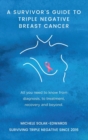 Image for A Survivor&#39;s Guide To Triple Negative Breast Cancer : All you need to know from diagnosis, to treatment, recovery and beyond.