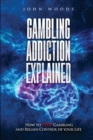 Image for Gambling Addiction Explained. : How to STOP Gambling and Regain Control of your Life.