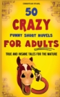 Image for 50 Crazy Funny Short Novels for Adults : True and Insane Tales for the Mature