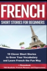 Image for French Short Stories for Beginners 10 Clever Short Stories to Grow Your Vocabulary and Learn French the Fun Way : 10 Clever Short Stories to Grow Your Vocabulary and Learn French the Fun Way + Phraseb