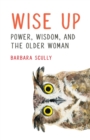 Image for Wise Up : Power, Wisdom, and the Older Woman