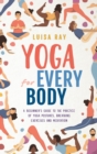 Image for Yoga for Every Body : A beginner&#39;s guide to the practice of yoga postures, breathing exercises and meditation