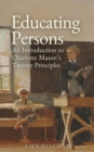 Image for Educating Persons: An Introduction to Charlotte Mason&#39;s Twenty Principles