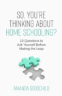 Image for So, You&#39;re Thinking About Home Schooling? : 10 Questions to Ask Yourself Before Making the Leap