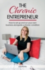 Image for The Chronic Entrepreneur : How to set up and run your own business alongside a chronic illness