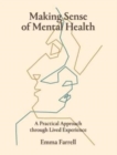 Image for Making sense of mental health  : a practical approach through lived experience