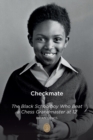 Image for Checkmate : The Black Schoolboy Who Beat a Chess Grandmaster at 12