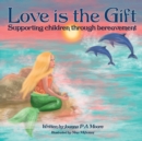 Image for Love is the Gift : Supporting children through bereavement
