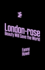 Image for London-Rose  : beauty will save the world