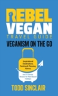 Image for Rebel Vegan Travel Guide : Veganism On The Go: Inspirational Destinations, Packing &amp; Planning Advice, and 16 Simple Recipes for Plant-Based Holidays