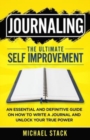 Image for Journaling The Ultimate Self Improvement : An Essential and Definitive Guide on How to Write a Journal and Unlock Your True Power