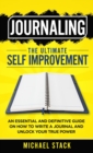 Image for Journaling The Ultimate Self Improvement : An Essential and Definitive Guide on How to Write a Journal and Unlock Your True Power