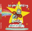 Image for So you&#39;re getting a Baby NOW WHAT?