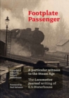 Image for Footplate Passenger : A particular witness to the Steam Age
