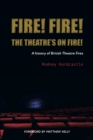 Image for Fire! Fire! The Theatre&#39;s on Fire : A History of British Theatre Fires