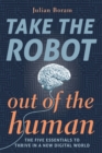 Image for Take The Robot Out Of The Human : The Five Essentials To Thrive In A New DIgital World : 1