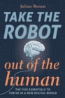 Image for Take The Robot Out of The Human: The 5 Essentials to Thrive in a New Digital World