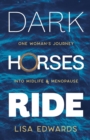 Image for Dark Horses Ride : one woman&#39;s journey into midlife and menopause