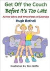 Image for Get off the couch before it&#39;s too late  : all the whys and wherefores of exercise