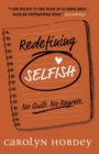 Image for Redefining Selfish : No Guilt. No Regrets.