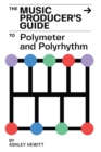 Image for The Music Producer&#39;s Guide To Polymeter and Polyrhythm