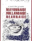 Image for Mayonnaise, hollandaise, bearnaise  : a cook&#39;s book of sauces