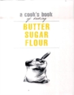 Image for Butter sugar flour  : a cook&#39;s book of baking