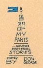 Image for By the seat of my pants  : humorous tales of travel and misadventure